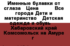 Именные булавки от сглаза › Цена ­ 250 - Все города Дети и материнство » Детская одежда и обувь   . Хабаровский край,Комсомольск-на-Амуре г.